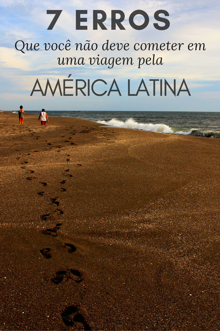 Viagem pela América Latina: Descubra quais são os erros mais comuns e que você deve evitar para que a sua viagem não seja uma tremenda furada.