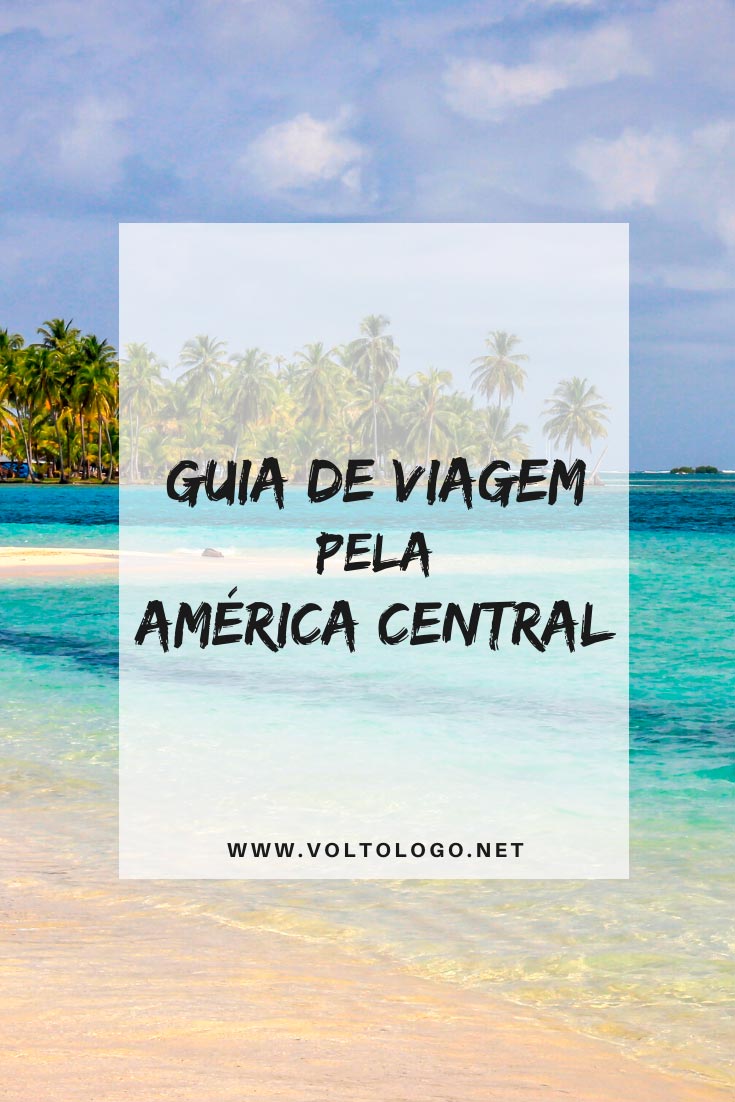 Guia de viagem pela América Central: Tudo o que você precisa saber para organizar o seu roteiro por todos os países centro-americanos!
